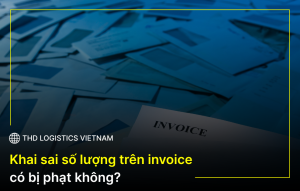 Khai sai số lượng trên invoice có bị phạt không?